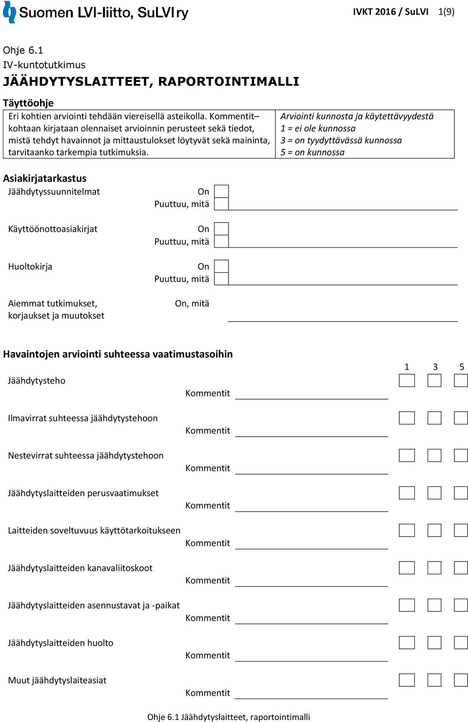 Arviointi kunnosta ja käytettävyydestä 1 = ei ole kunnossa 3 = on tyydyttävässä kunnossa 5 = on kunnossa Asiakirjatarkastus Jäähdytyssuunnitelmat Käyttöönottoasiakirjat Huoltokirja Aiemmat