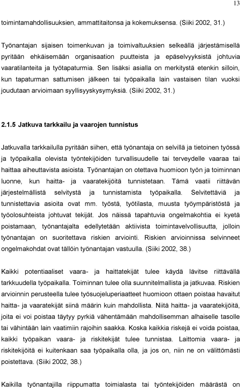 Sen lisäksi asialla on merkitystä etenkin silloin, kun tapaturman sattumisen jälkeen tai työpaikalla lain vastaisen tilan vuoksi joudutaan arvioimaan syyllisyyskysymyksiä. (Siiki 2002, 31.