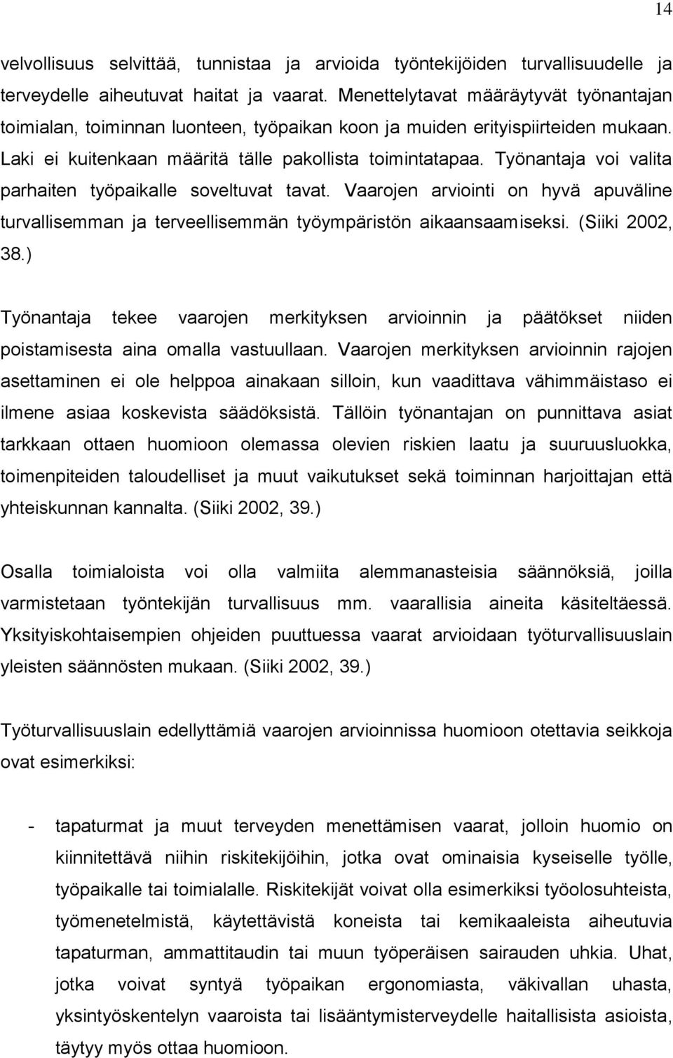 Työnantaja voi valita parhaiten työpaikalle soveltuvat tavat. Vaarojen arviointi on hyvä apuväline turvallisemman ja terveellisemmän työympäristön aikaansaamiseksi. (Siiki 2002, 38.