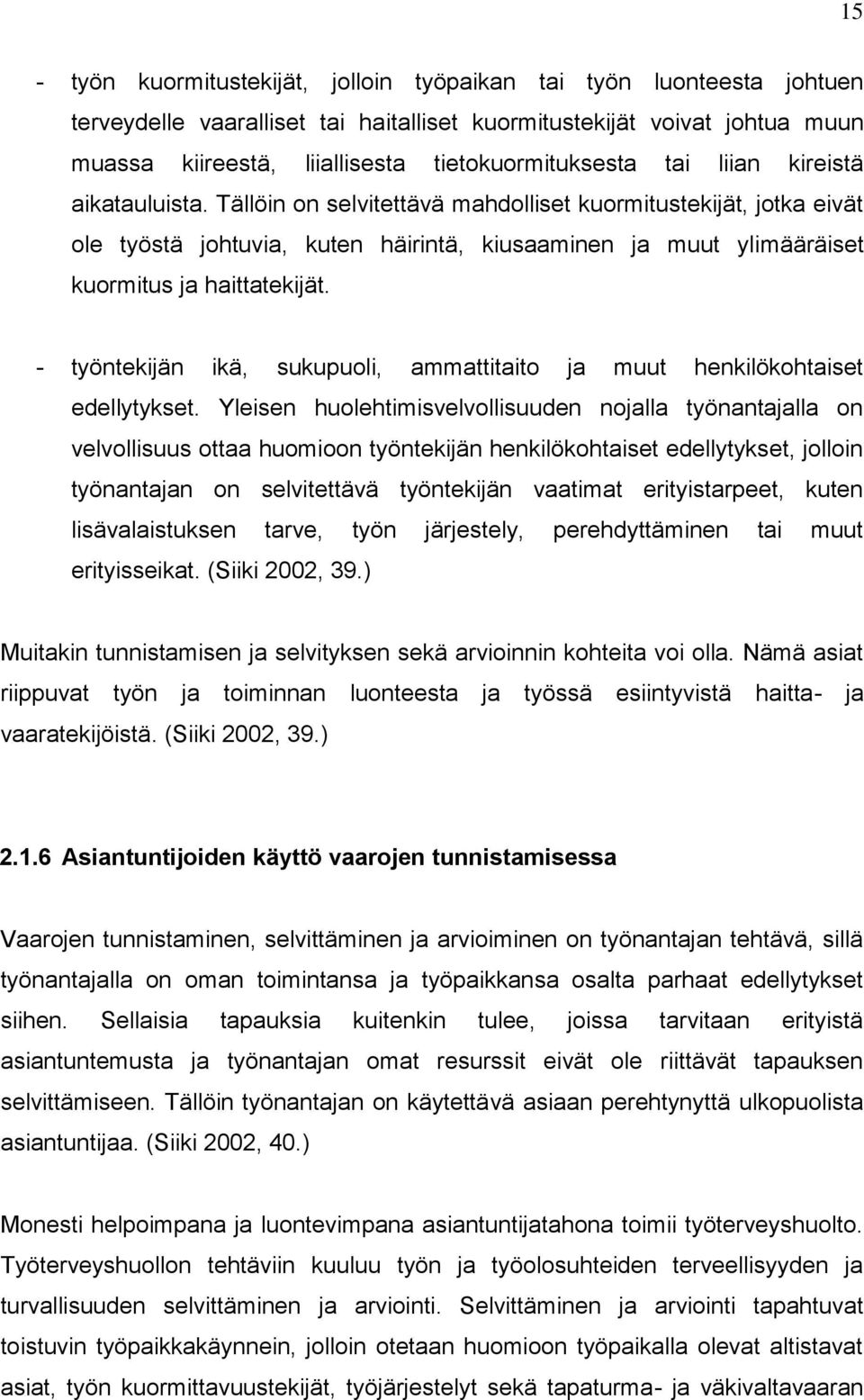 Tällöin on selvitettävä mahdolliset kuormitustekijät, jotka eivät ole työstä johtuvia, kuten häirintä, kiusaaminen ja muut ylimääräiset kuormitus ja haittatekijät.