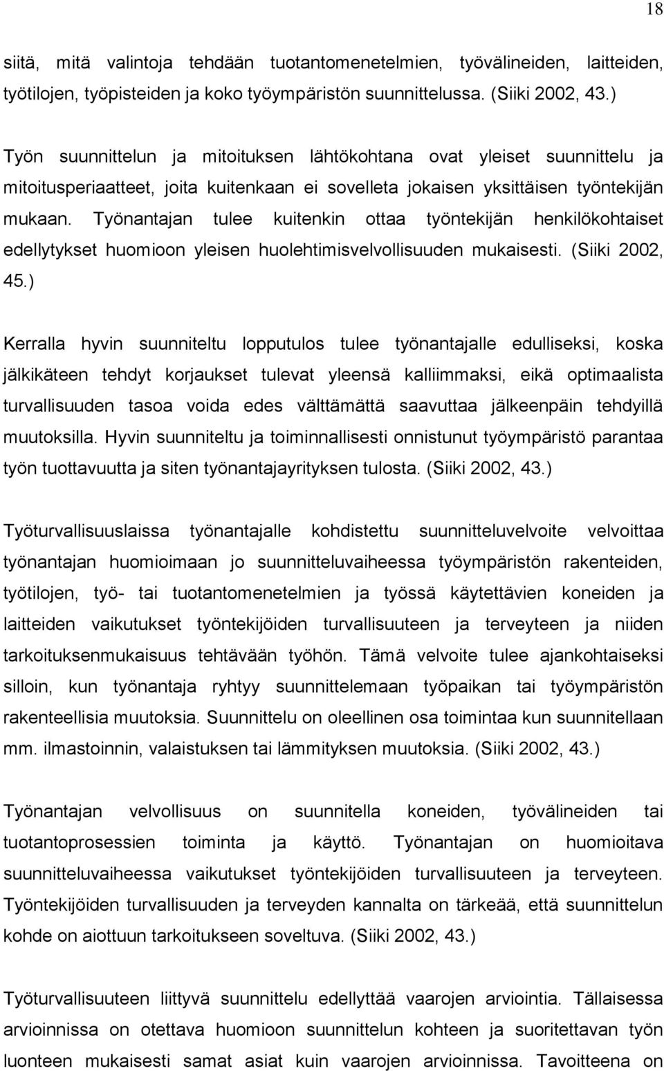 Työnantajan tulee kuitenkin ottaa työntekijän henkilökohtaiset edellytykset huomioon yleisen huolehtimisvelvollisuuden mukaisesti. (Siiki 2002, 45.