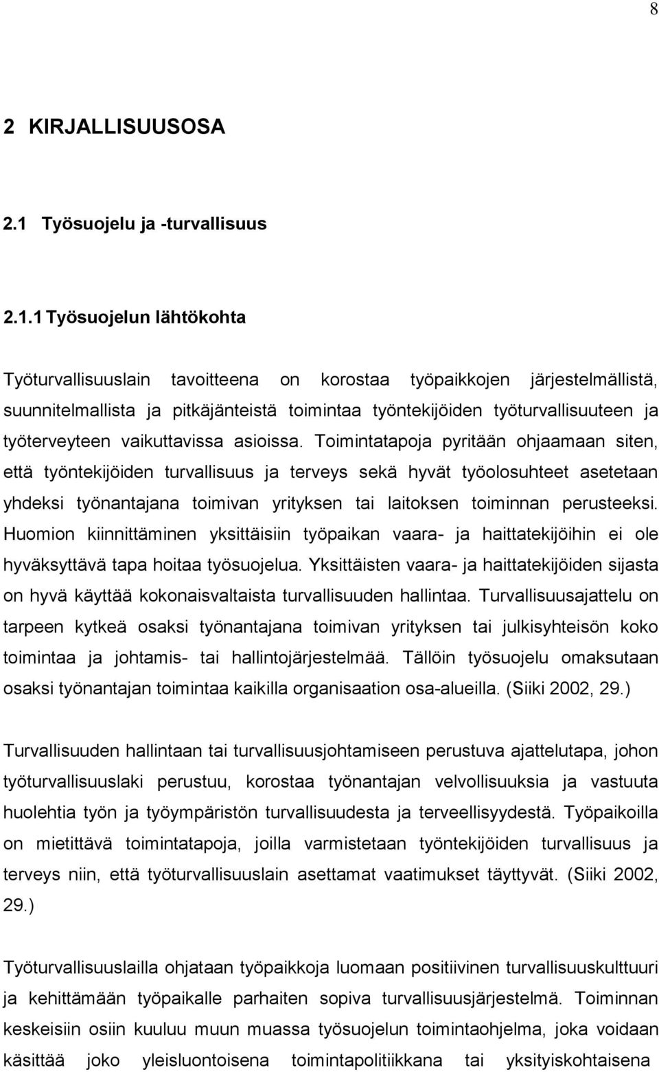 1 Työsuojelun lähtökohta Työturvallisuuslain tavoitteena on korostaa työpaikkojen järjestelmällistä, suunnitelmallista ja pitkäjänteistä toimintaa työntekijöiden työturvallisuuteen ja työterveyteen