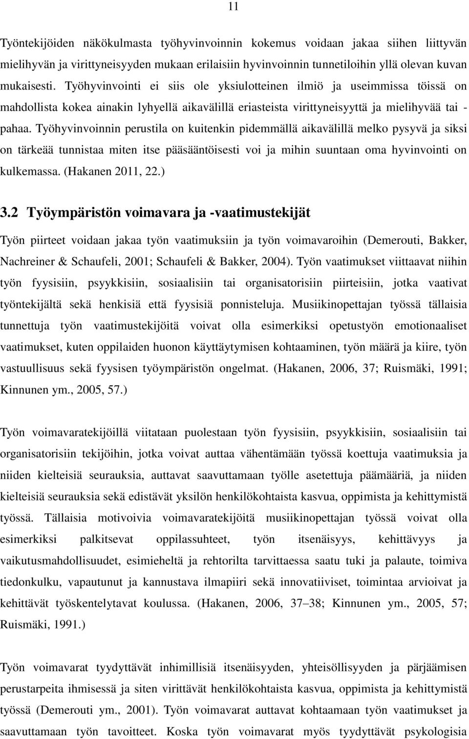 Työhyvinvoinnin perustila on kuitenkin pidemmällä aikavälillä melko pysyvä ja siksi on tärkeää tunnistaa miten itse pääsääntöisesti voi ja mihin suuntaan oma hyvinvointi on kulkemassa.