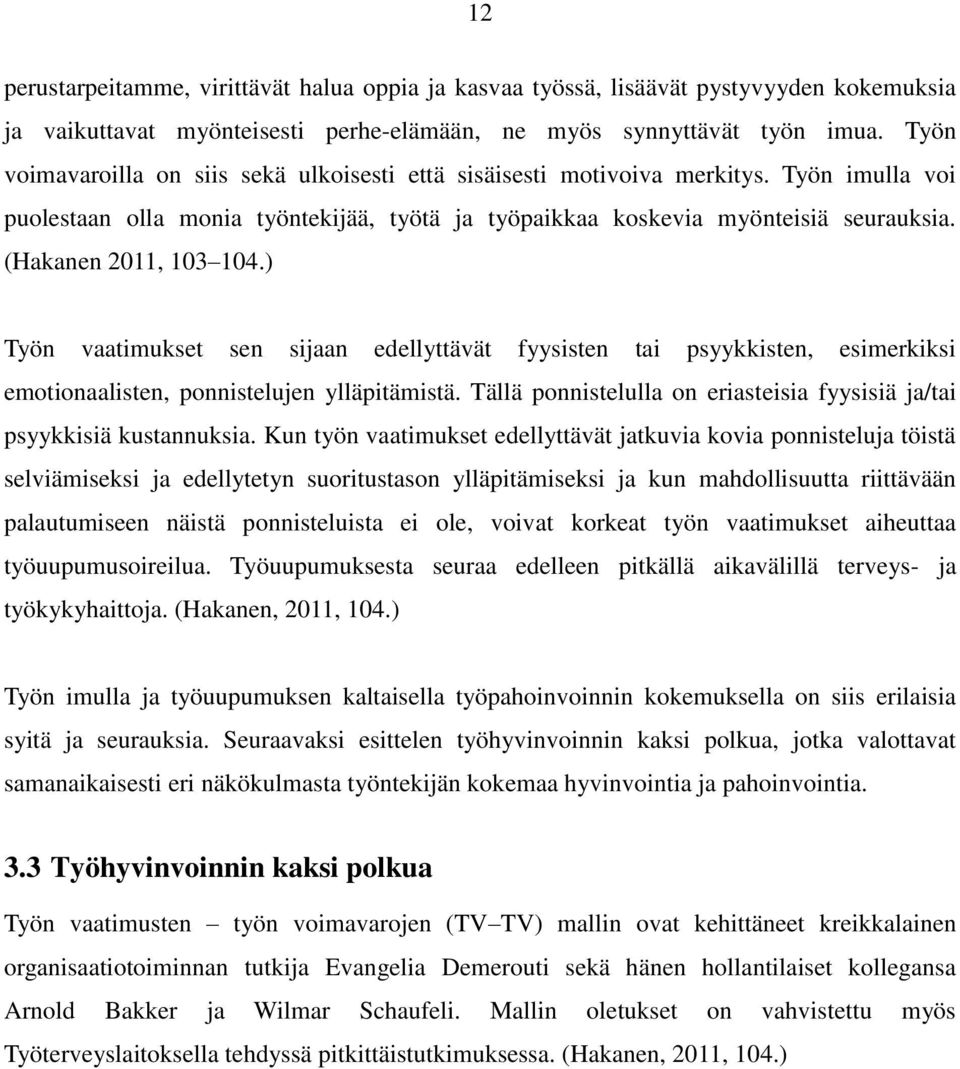 (Hakanen 2011, 103 104.) Työn vaatimukset sen sijaan edellyttävät fyysisten tai psyykkisten, esimerkiksi emotionaalisten, ponnistelujen ylläpitämistä.