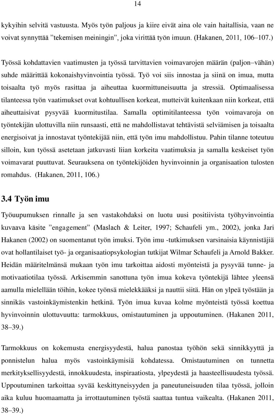 Työ voi siis innostaa ja siinä on imua, mutta toisaalta työ myös rasittaa ja aiheuttaa kuormittuneisuutta ja stressiä.