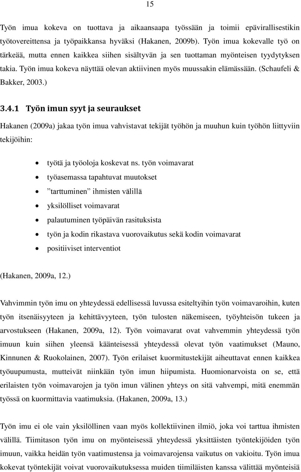 (Schaufeli & Bakker, 2003.) 3.4.1 Työn imun syyt ja seuraukset Hakanen (2009a) jakaa työn imua vahvistavat tekijät työhön ja muuhun kuin työhön liittyviin tekijöihin: työtä ja työoloja koskevat ns.