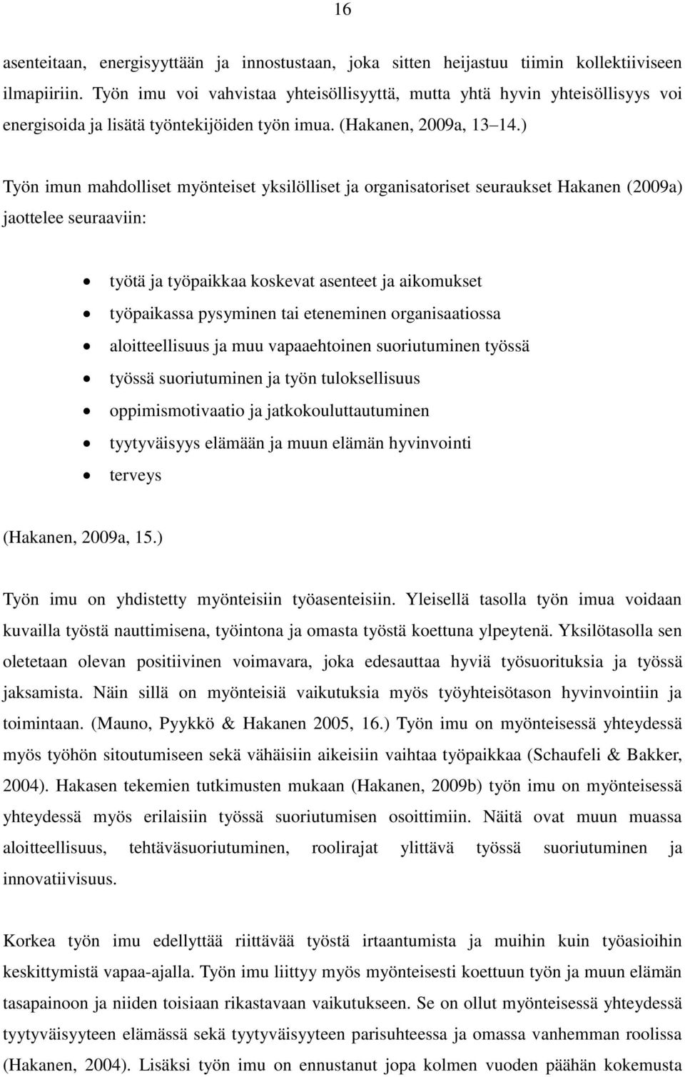 ) Työn imun mahdolliset myönteiset yksilölliset ja organisatoriset seuraukset Hakanen (2009a) jaottelee seuraaviin: työtä ja työpaikkaa koskevat asenteet ja aikomukset työpaikassa pysyminen tai