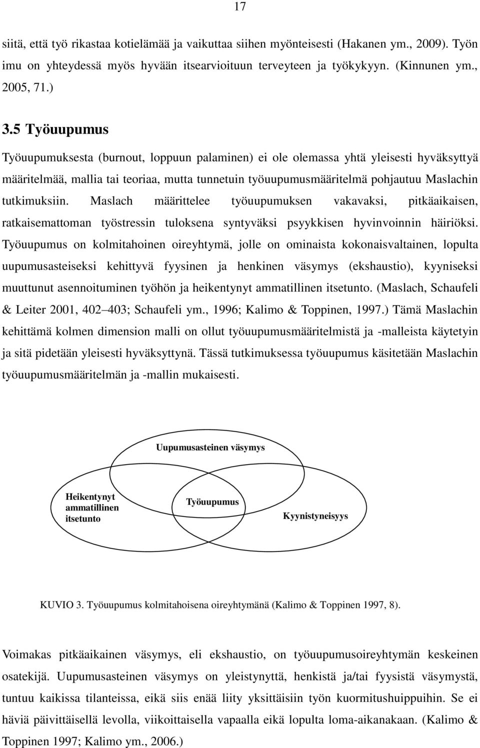 tutkimuksiin. Maslach määrittelee työuupumuksen vakavaksi, pitkäaikaisen, ratkaisemattoman työstressin tuloksena syntyväksi psyykkisen hyvinvoinnin häiriöksi.