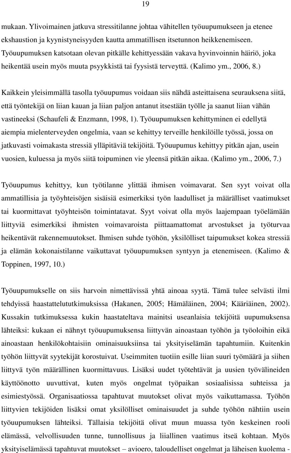 ) Kaikkein yleisimmällä tasolla työuupumus voidaan siis nähdä asteittaisena seurauksena siitä, että työntekijä on liian kauan ja liian paljon antanut itsestään työlle ja saanut liian vähän