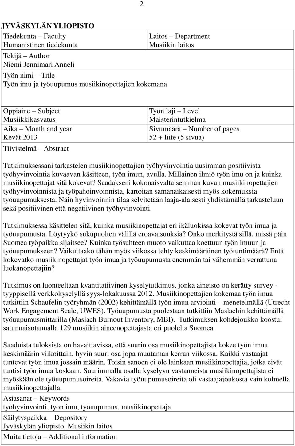 tarkastelen musiikinopettajien työhyvinvointia uusimman positiivista työhyvinvointia kuvaavan käsitteen, työn imun, avulla. Millainen ilmiö työn imu on ja kuinka musiikinopettajat sitä kokevat?