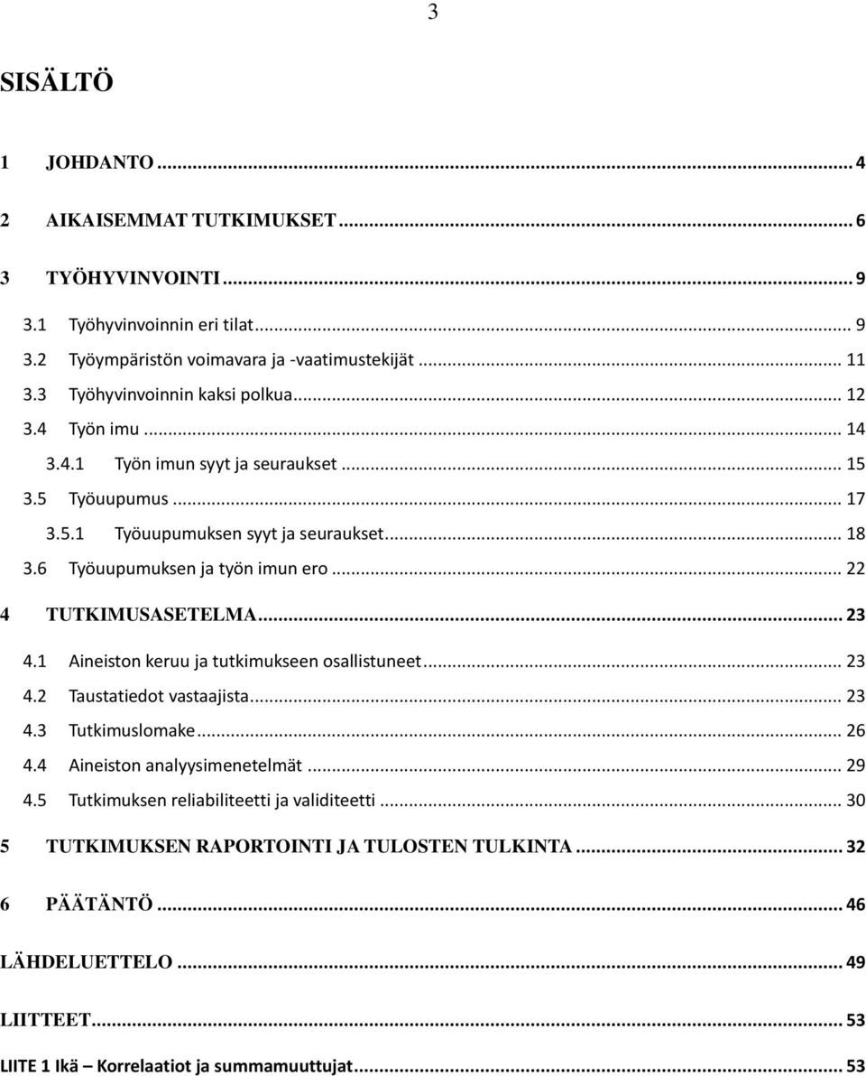 6 Työuupumuksen ja työn imun ero... 22 4 TUTKIMUSASETELMA... 23 4.1 Aineiston keruu ja tutkimukseen osallistuneet... 23 4.2 Taustatiedot vastaajista... 23 4.3 Tutkimuslomake... 26 4.