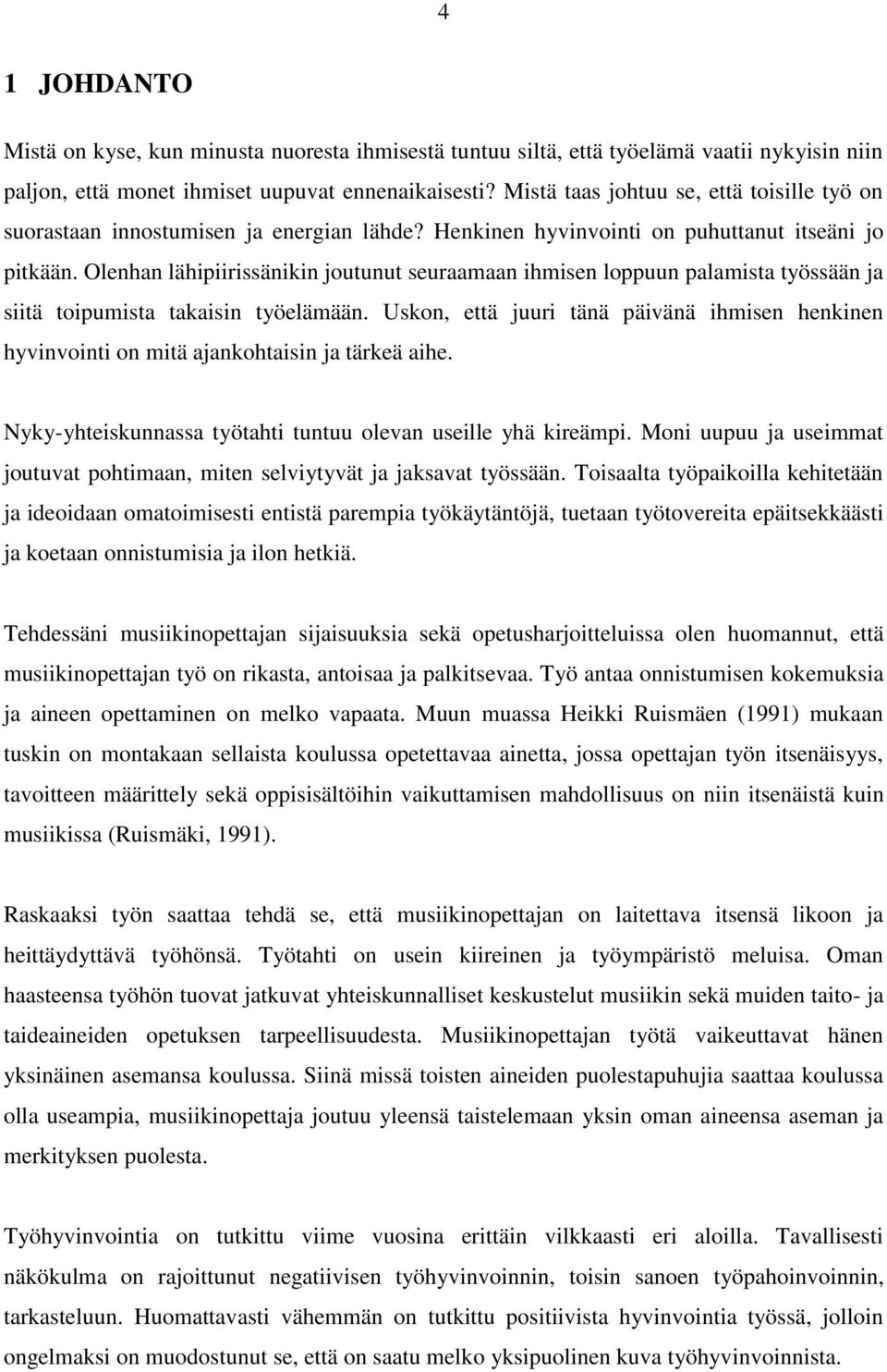 Olenhan lähipiirissänikin joutunut seuraamaan ihmisen loppuun palamista työssään ja siitä toipumista takaisin työelämään.