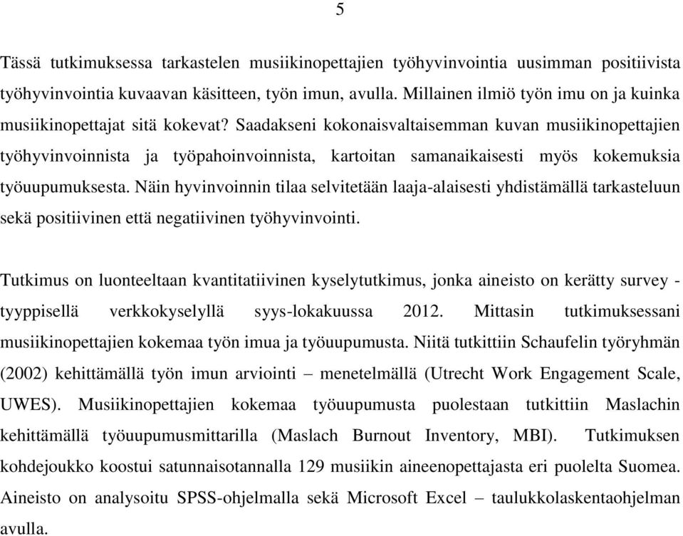 Saadakseni kokonaisvaltaisemman kuvan musiikinopettajien työhyvinvoinnista ja työpahoinvoinnista, kartoitan samanaikaisesti myös kokemuksia työuupumuksesta.