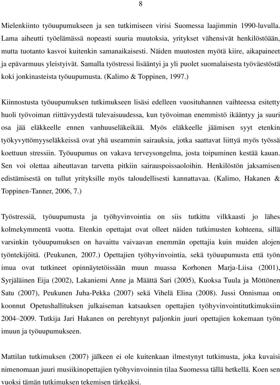 Näiden muutosten myötä kiire, aikapaineet ja epävarmuus yleistyivät. Samalla työstressi lisääntyi ja yli puolet suomalaisesta työväestöstä koki jonkinasteista työuupumusta. (Kalimo & Toppinen, 1997.