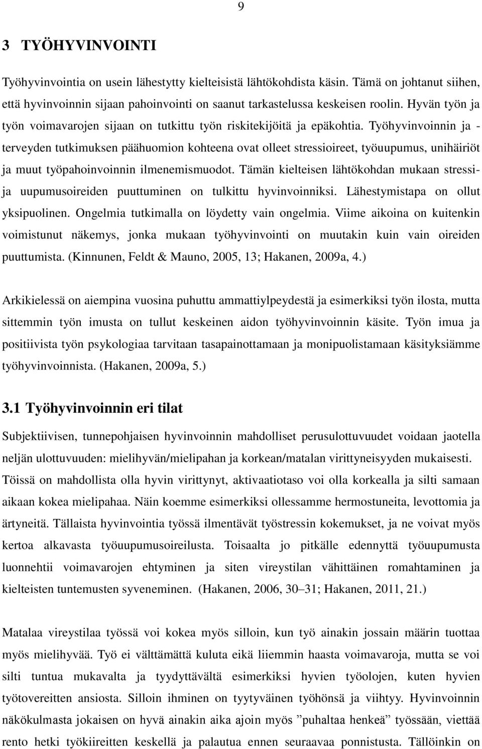 Työhyvinvoinnin ja - terveyden tutkimuksen päähuomion kohteena ovat olleet stressioireet, työuupumus, unihäiriöt ja muut työpahoinvoinnin ilmenemismuodot.