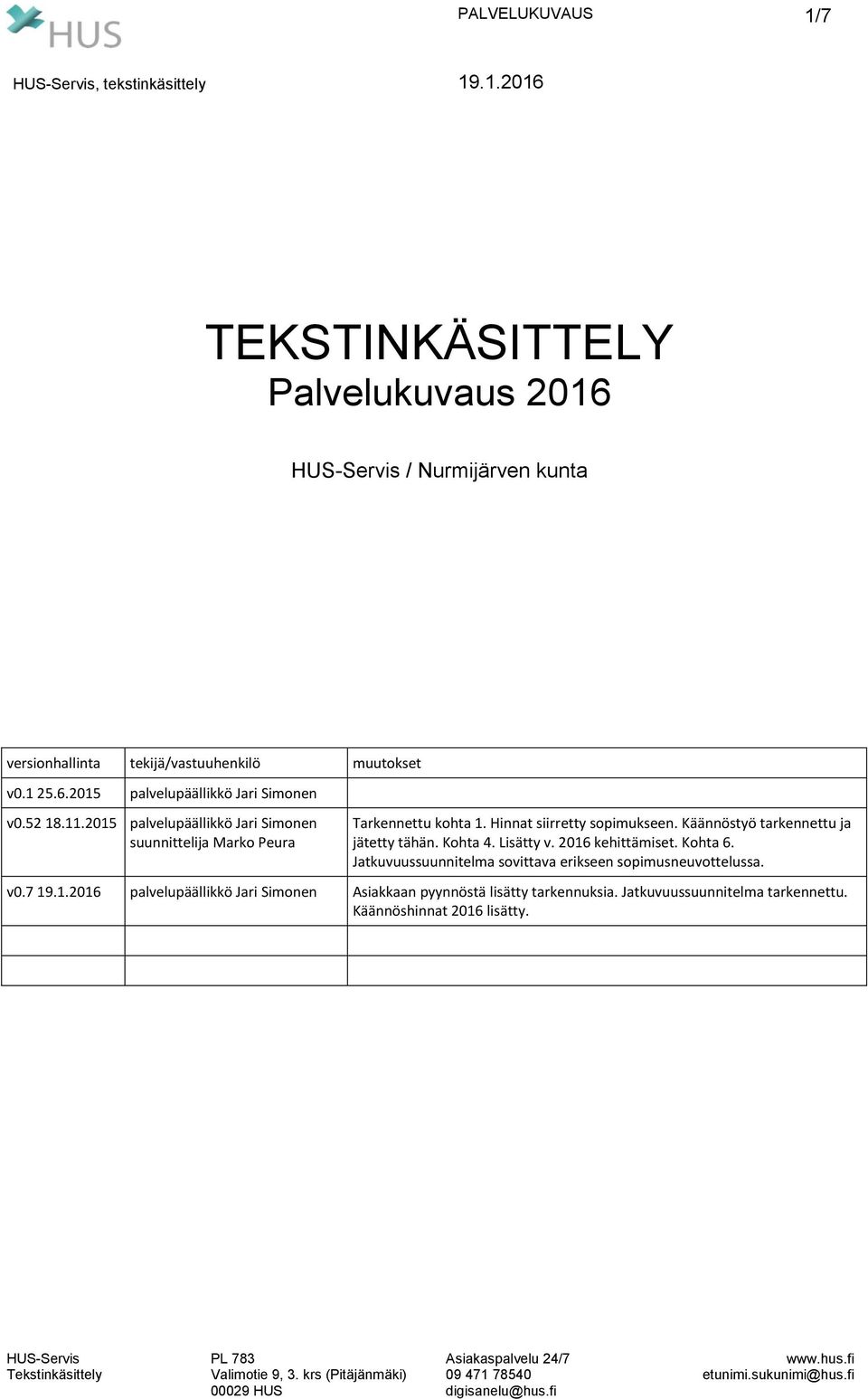 Kohta 6. Jatkuvuussuunnitelma sovittava erikseen sopimusneuvottelussa. v0.7 19.1.2016 palvelupäällikkö Jari Simonen Asiakkaan pyynnöstä lisätty tarkennuksia. Jatkuvuussuunnitelma tarkennettu.