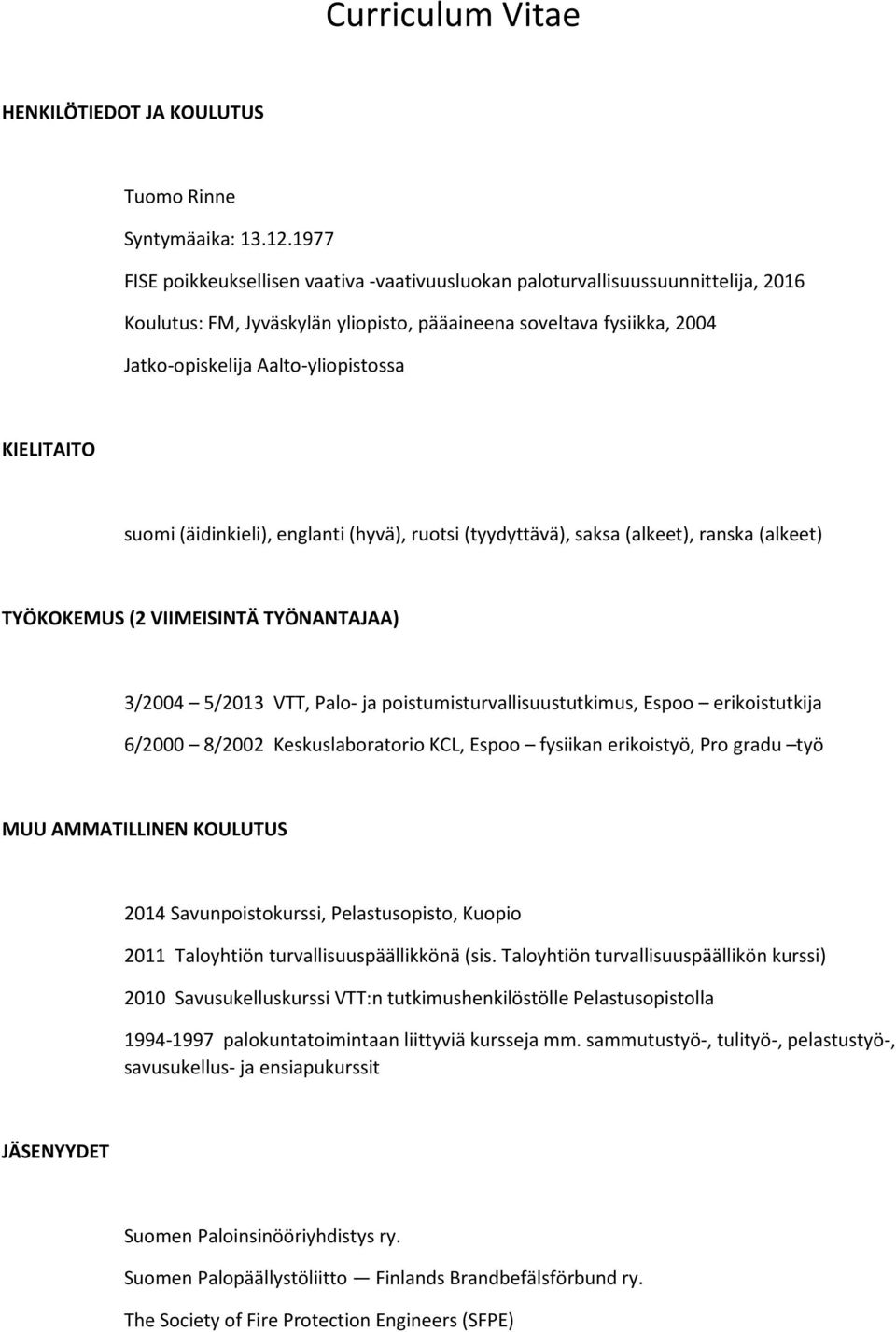 KIELITAITO suomi (äidinkieli), englanti (hyvä), ruotsi (tyydyttävä), saksa (alkeet), ranska (alkeet) TYÖKOKEMUS (2 VIIMEISINTÄ TYÖNANTAJAA) 3/2004 5/2013 VTT, Palo- ja poistumisturvallisuustutkimus,