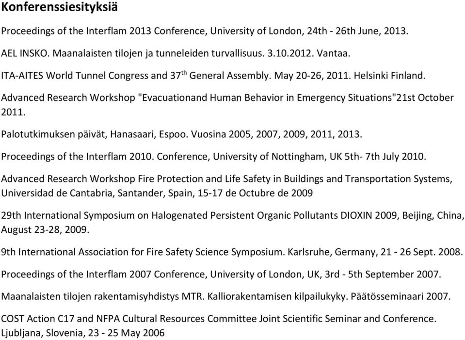Palotutkimuksen päivät, Hanasaari, Espoo. Vuosina 2005, 2007, 2009, 2011, 2013. Proceedings of the Interflam 2010. Conference, University of Nottingham, UK 5th- 7th July 2010.