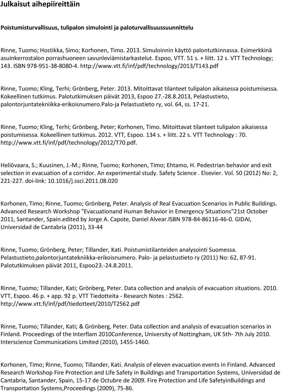 pdf Rinne, Tuomo; Kling, Terhi; Grönberg, Peter. 2013. Mitoittavat tilanteet tulipalon aikaisessa poistumisessa. Kokeellinen tutkimus. Palotutkimuksen päivät 2013, Espoo 27.-28.