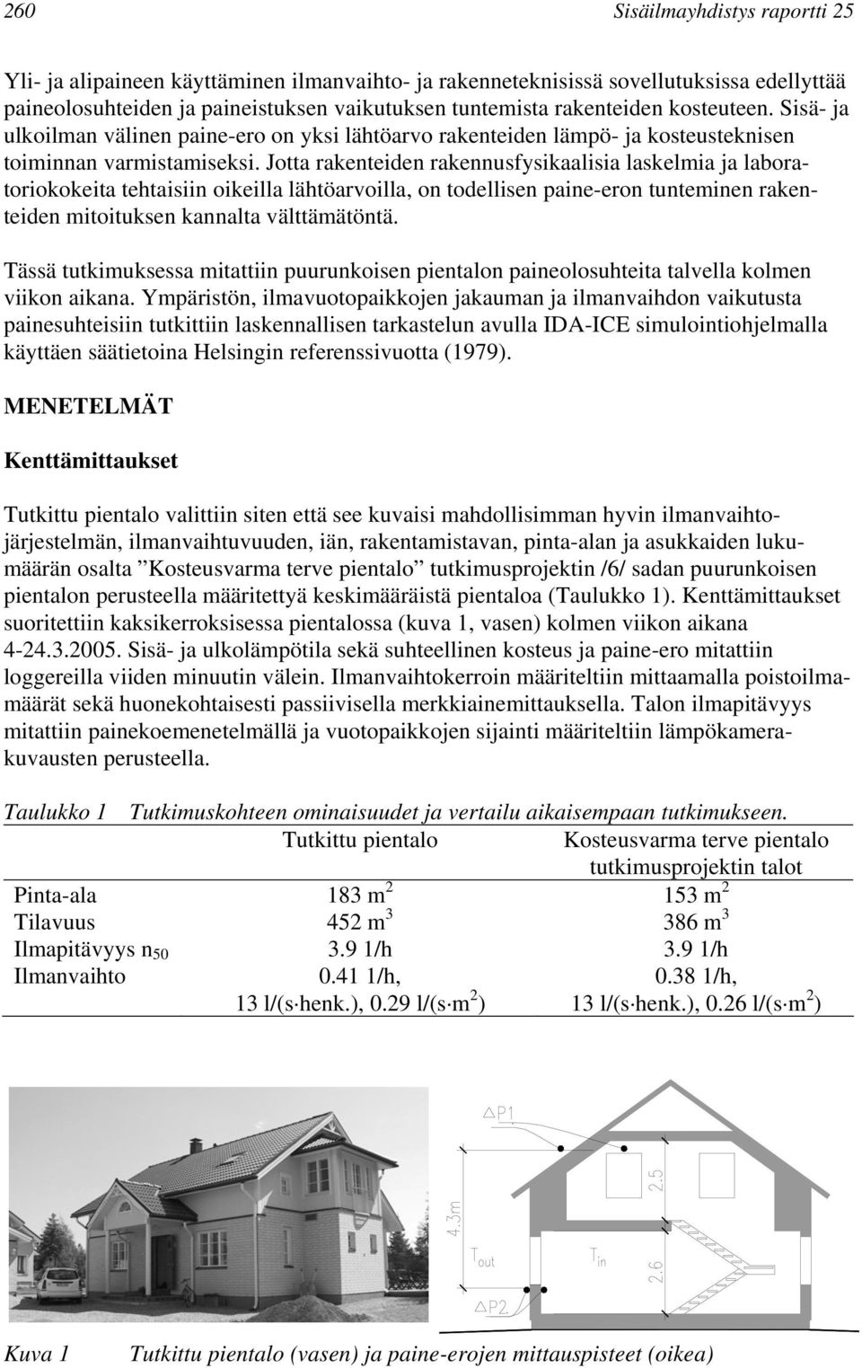 Jotta rakenteiden rakennusfysikaalisia laskelmia ja laboratoriokokeita tehtaisiin oikeilla lähtöarvoilla, on todellisen paine-eron tunteminen rakenteiden mitoituksen kannalta välttämätöntä.