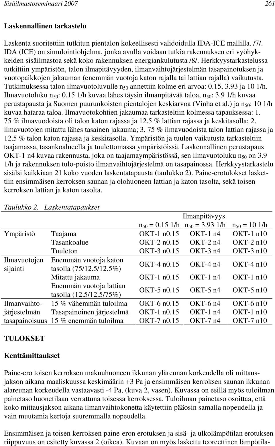 Herkkyystarkastelussa tutkittiin ympäristön, talon ilmapitävyyden, ilmanvaihtojärjestelmän tasapainotuksen ja vuotopaikkojen jakauman (enemmän vuotoja katon rajalla tai lattian rajalla) vaikutusta.