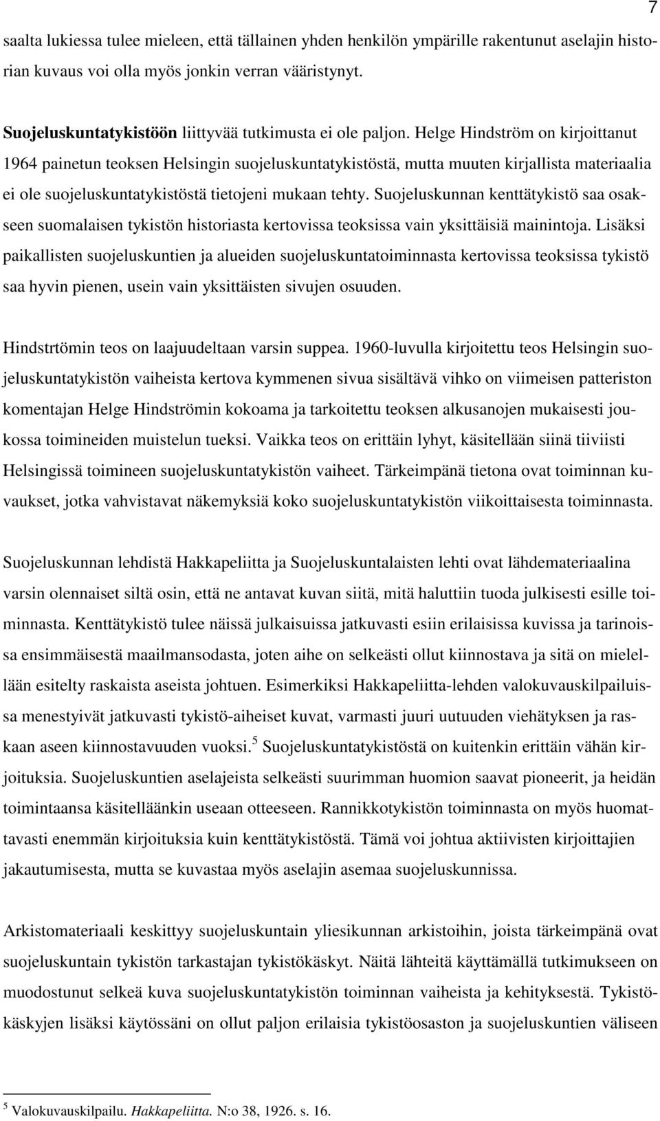Helge Hindström on kirjoittanut 1964 painetun teoksen Helsingin suojeluskuntatykistöstä, mutta muuten kirjallista materiaalia ei ole suojeluskuntatykistöstä tietojeni mukaan tehty.