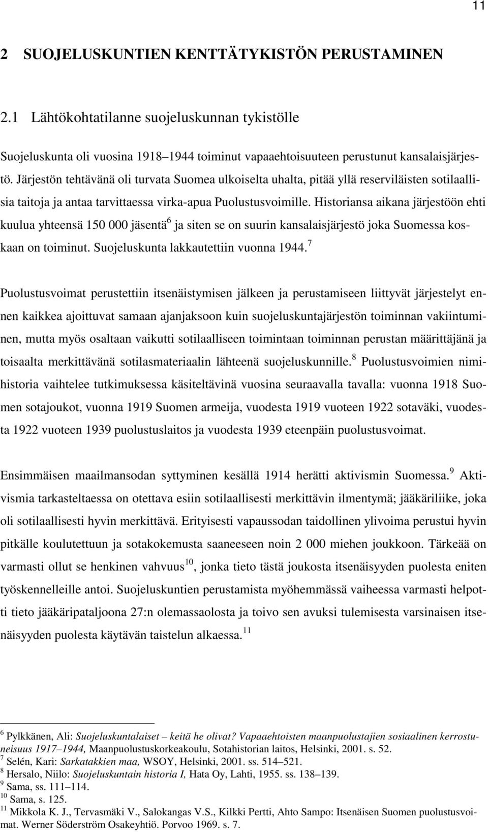 Historiansa aikana järjestöön ehti kuulua yhteensä 150 000 jäsentä 6 ja siten se on suurin kansalaisjärjestö joka Suomessa koskaan on toiminut. Suojeluskunta lakkautettiin vuonna 1944.