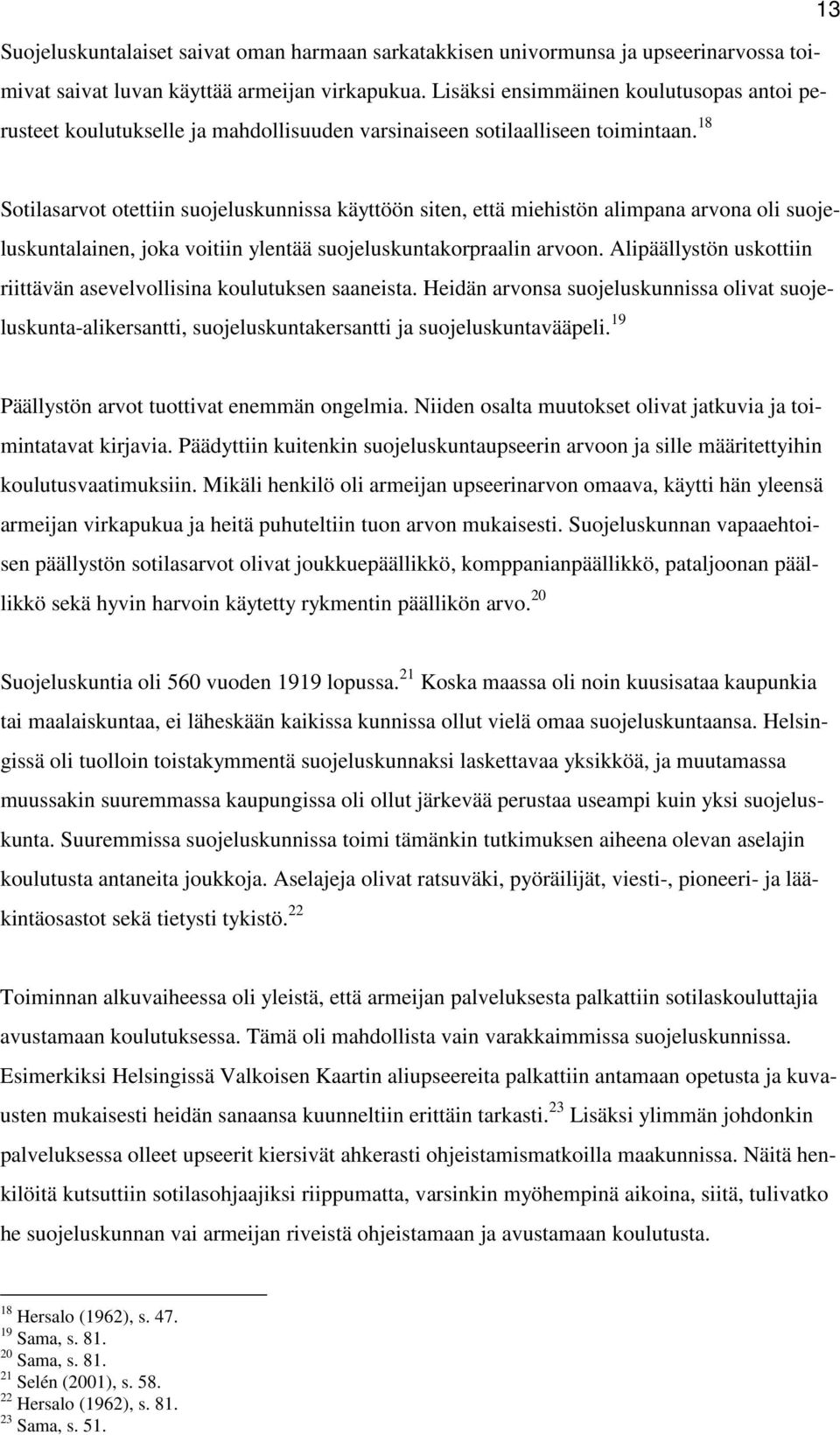 18 Sotilasarvot otettiin suojeluskunnissa käyttöön siten, että miehistön alimpana arvona oli suojeluskuntalainen, joka voitiin ylentää suojeluskuntakorpraalin arvoon.