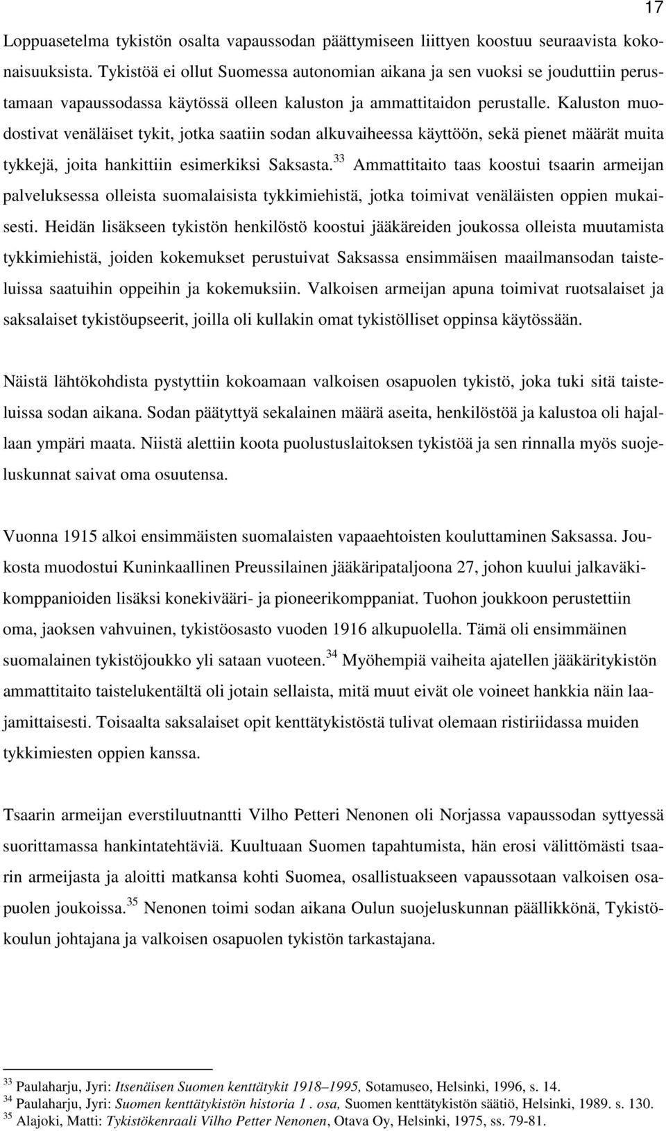 Kaluston muodostivat venäläiset tykit, jotka saatiin sodan alkuvaiheessa käyttöön, sekä pienet määrät muita tykkejä, joita hankittiin esimerkiksi Saksasta.