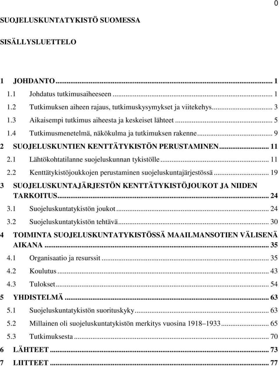 1 Lähtökohtatilanne suojeluskunnan tykistölle... 11 2.2 Kenttätykistöjoukkojen perustaminen suojeluskuntajärjestössä... 19 3 SUOJELUSKUNTAJÄRJESTÖN KENTTÄTYKISTÖJOUKOT JA NIIDEN TARKOITUS... 24 3.