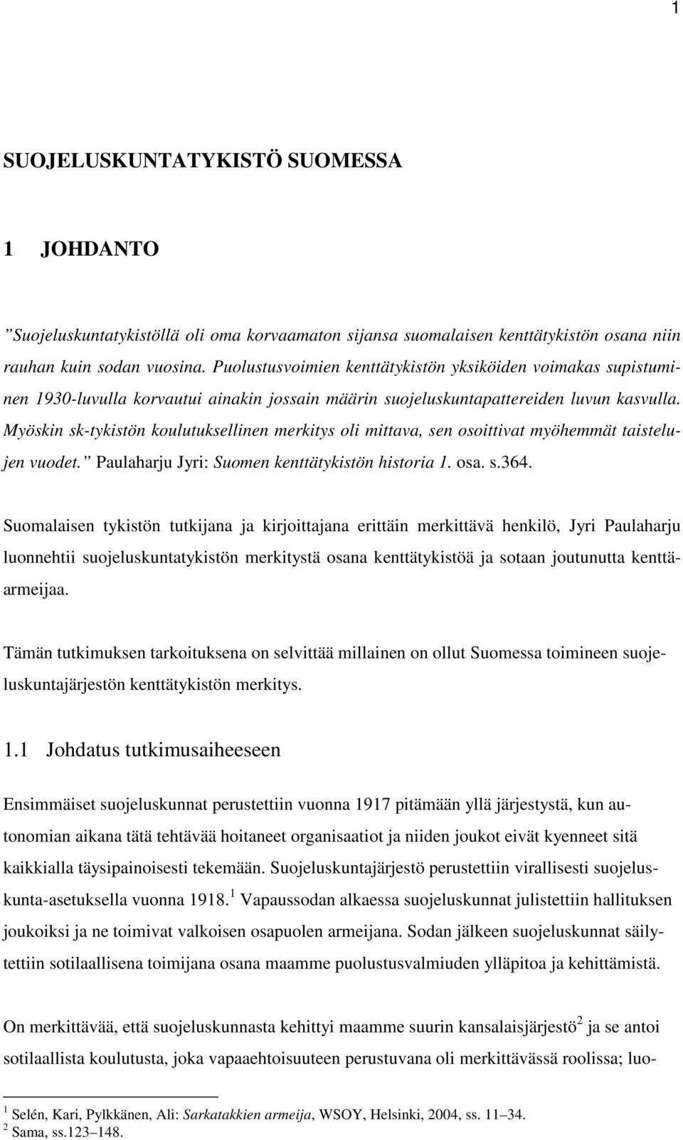 Myöskin sk-tykistön koulutuksellinen merkitys oli mittava, sen osoittivat myöhemmät taistelujen vuodet. Paulaharju Jyri: Suomen kenttätykistön historia 1. osa. s.364.