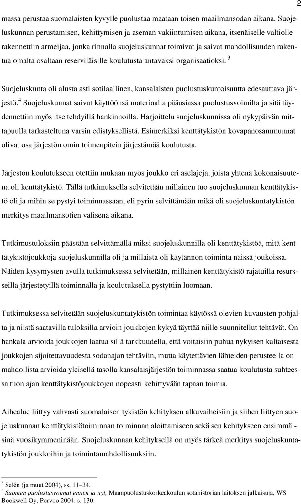 osaltaan reserviläisille koulutusta antavaksi organisaatioksi. 3 Suojeluskunta oli alusta asti sotilaallinen, kansalaisten puolustuskuntoisuutta edesauttava järjestö.