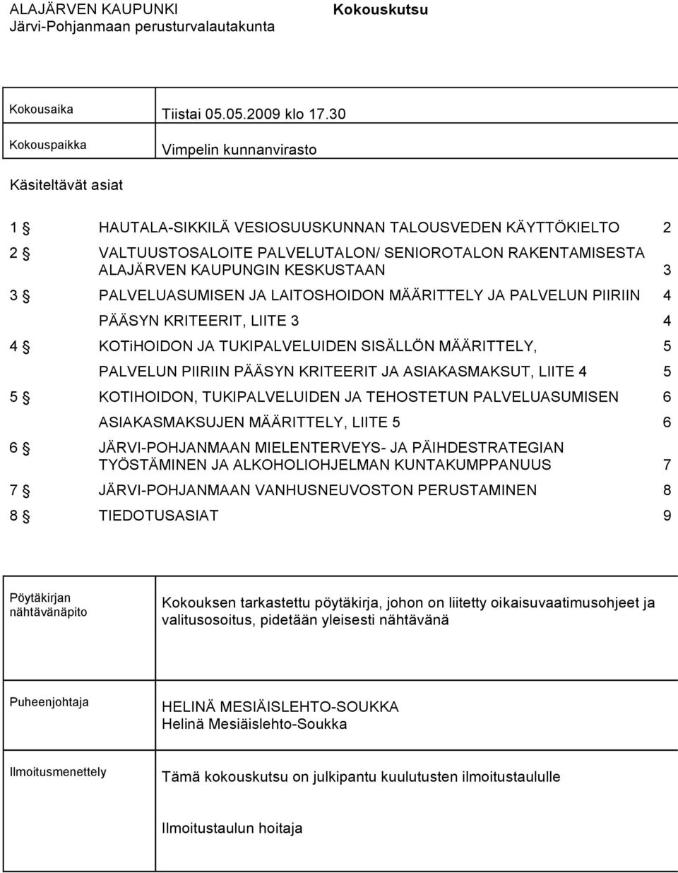 KESKUSTAAN 3 3 PALVELUASUMISEN JA LAITOSHOIDON MÄÄRITTELY JA PALVELUN PIIRIIN 4 PÄÄSYN KRITEERIT, LIITE 3 4 4 KOTiHOIDON JA TUKIPALVELUIDEN SISÄLLÖN MÄÄRITTELY, 5 PALVELUN PIIRIIN PÄÄSYN KRITEERIT JA