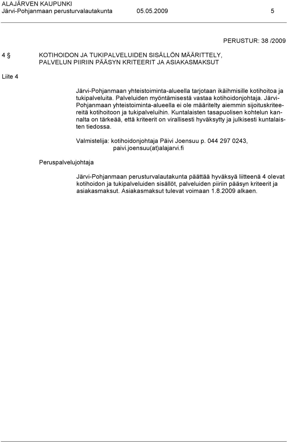 ikäihmisille kotihoitoa ja tukipalveluita. Palveluiden myöntämisestä vastaa kotihoidonjohtaja.