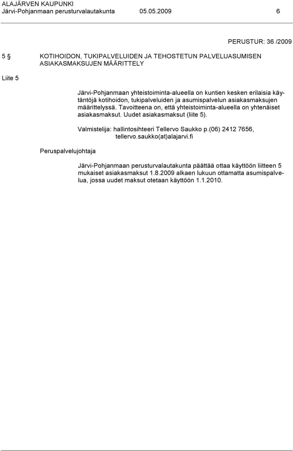 kesken erilaisia käytäntöjä kotihoidon, tukipalveluiden ja asumispalvelun asiakasmaksujen määrittelyssä. Tavoitteena on, että yhteistoiminta-alueella on yhtenäiset asiakasmaksut.
