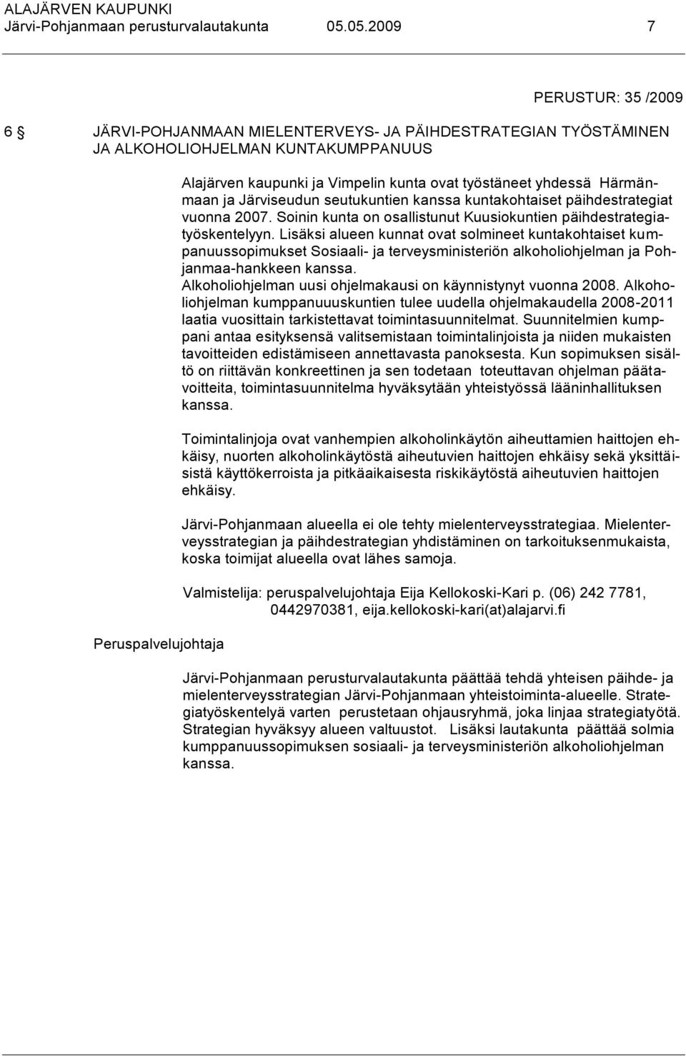 Härmänmaan ja Järviseudun seutukuntien kanssa kuntakohtaiset päihdestrategiat vuonna 2007. Soinin kunta on osallistunut Kuusiokuntien päihdestrategiatyöskentelyyn.