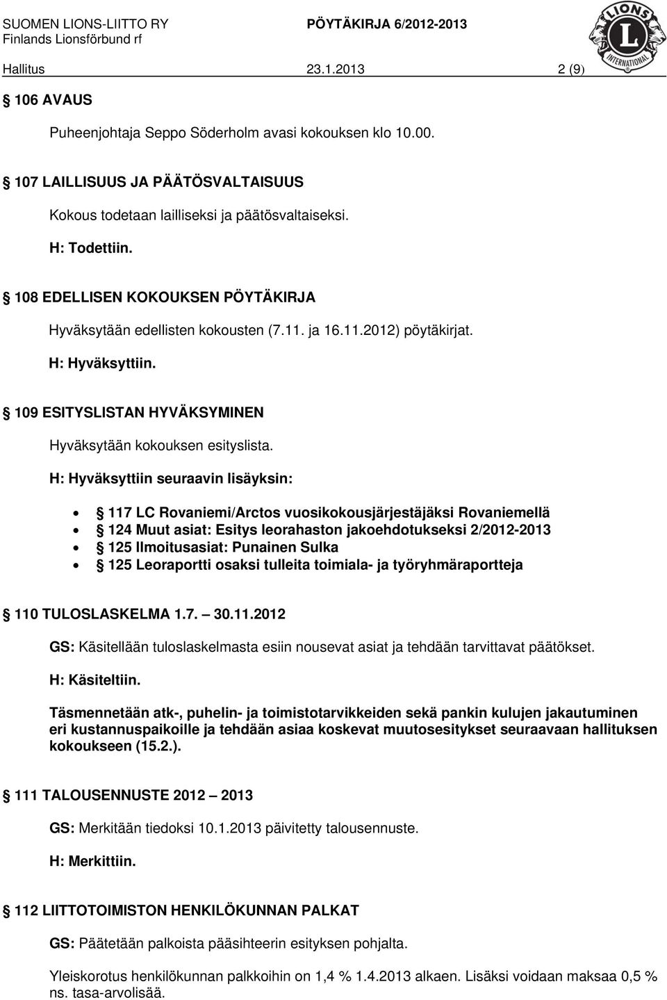 H: Hyväksyttiin seuraavin lisäyksin: 117 LC Rovaniemi/Arctos vuosikokousjärjestäjäksi Rovaniemellä 124 Muut asiat: Esitys leorahaston jakoehdotukseksi 2/2012-2013 125 Ilmoitusasiat: Punainen Sulka