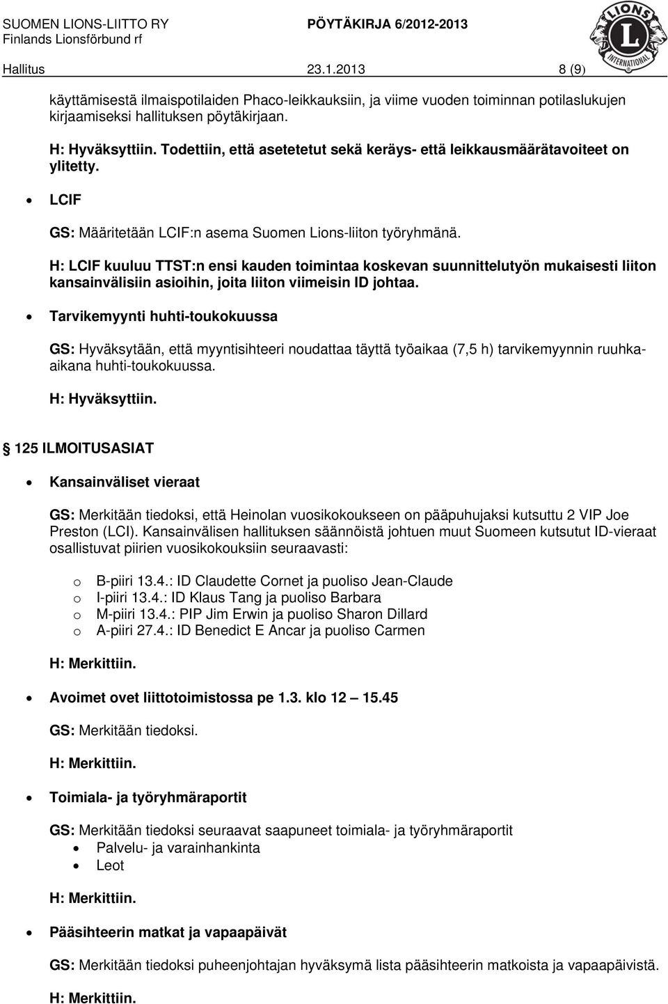 H: LCIF kuuluu TTST:n ensi kauden toimintaa koskevan suunnittelutyön mukaisesti liiton kansainvälisiin asioihin, joita liiton viimeisin ID johtaa.