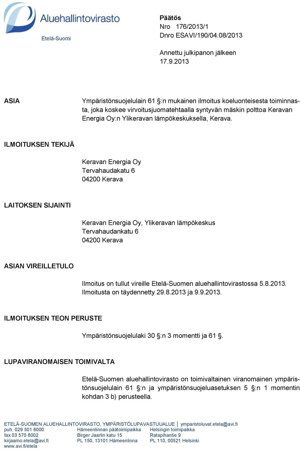 2013 ASIA Ympäristönsuojelulain 61 :n mukainen ilmoitus koeluonteisesta toiminnasta, joka koskee virvoitusjuomatehtaalla syntyvän mäskin polttoa Keravan Energia Oy:n Ylikeravan lämpökeskuksella,