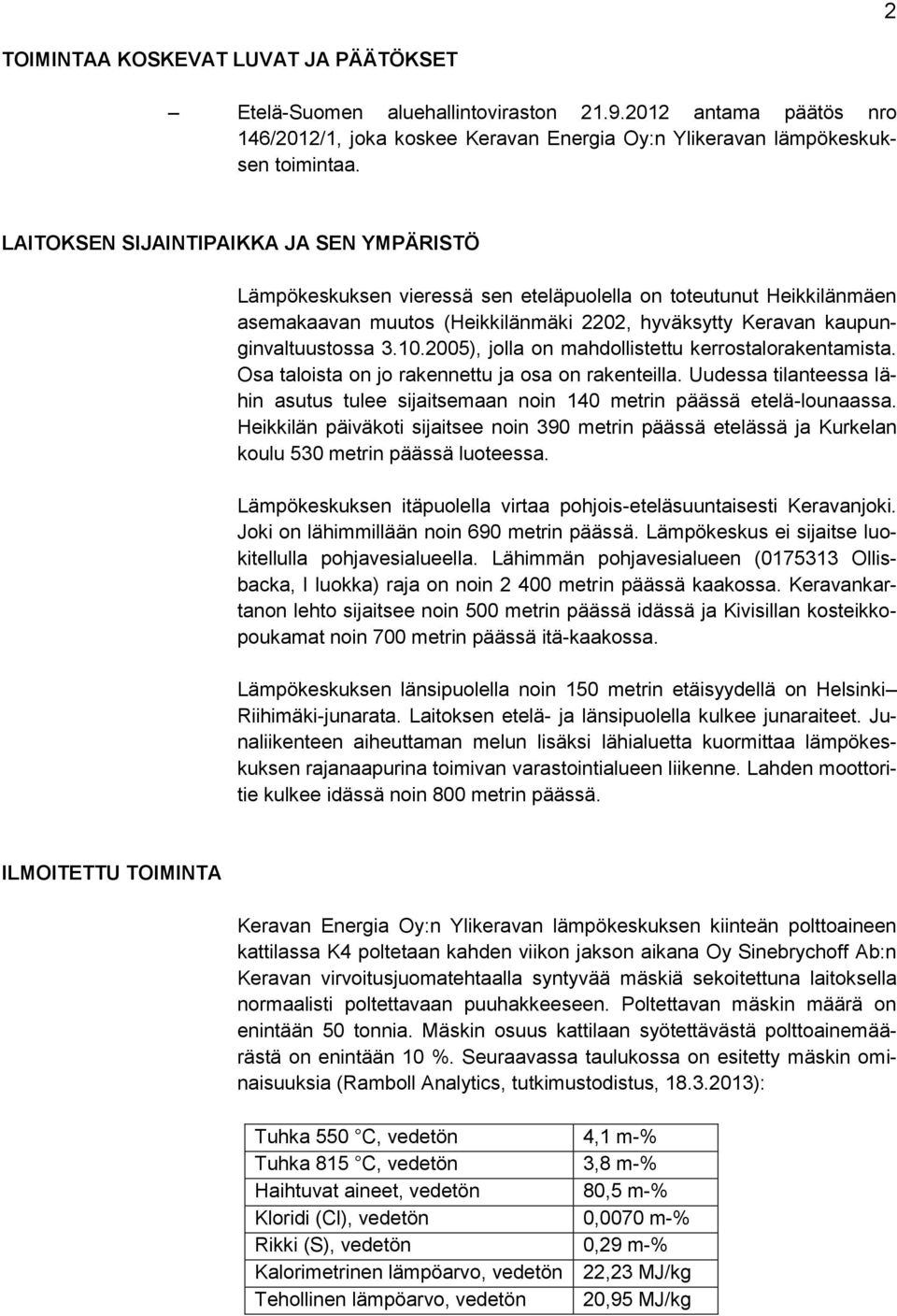 2005), jolla on mahdollistettu kerrostalorakentamista. Osa taloista on jo rakennettu ja osa on rakenteilla. Uudessa tilanteessa lähin asutus tulee sijaitsemaan noin 140 metrin päässä etelä-lounaassa.