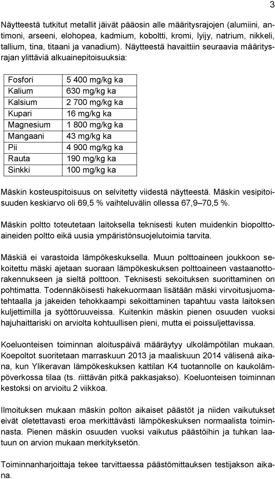 ka 1 800 mg/kg ka 43 mg/kg ka 4 900 mg/kg ka 190 mg/kg ka 100 mg/kg ka Mäskin kosteuspitoisuus on selvitetty viidestä näytteestä.