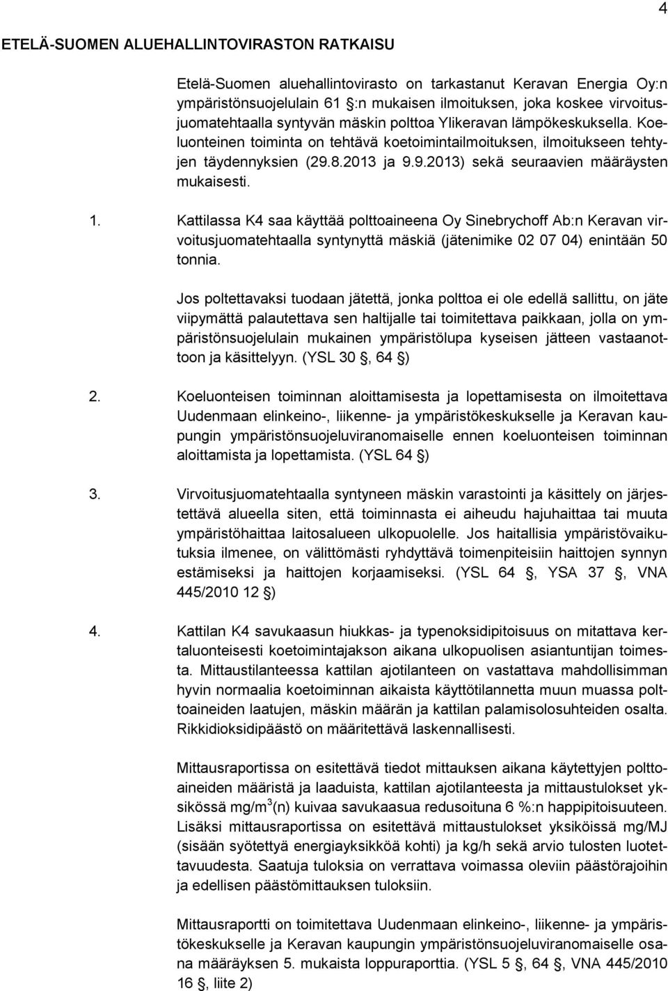 1. Kattilassa K4 saa käyttää polttoaineena Oy Sinebrychoff Ab:n Keravan virvoitusjuomatehtaalla syntynyttä mäskiä (jätenimike 02 07 04) enintään 50 tonnia.