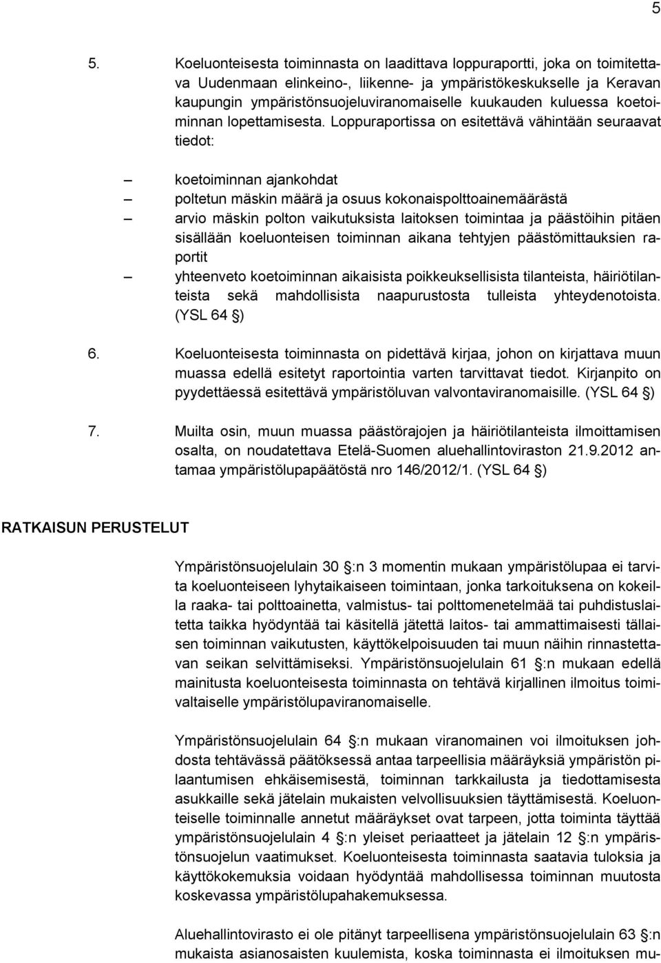 Loppuraportissa on esitettävä vähintään seuraavat tiedot: koetoiminnan ajankohdat poltetun mäskin määrä ja osuus kokonaispolttoainemäärästä arvio mäskin polton vaikutuksista laitoksen toimintaa ja