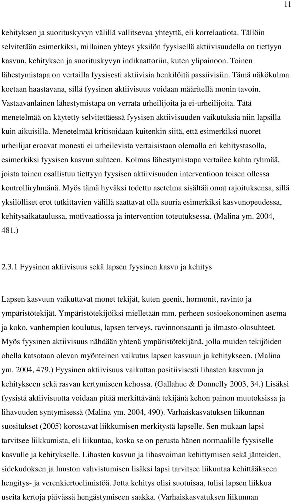 Toinen lähestymistapa on vertailla fyysisesti aktiivisia henkilöitä passiivisiin. Tämä näkökulma koetaan haastavana, sillä fyysinen aktiivisuus voidaan määritellä monin tavoin.