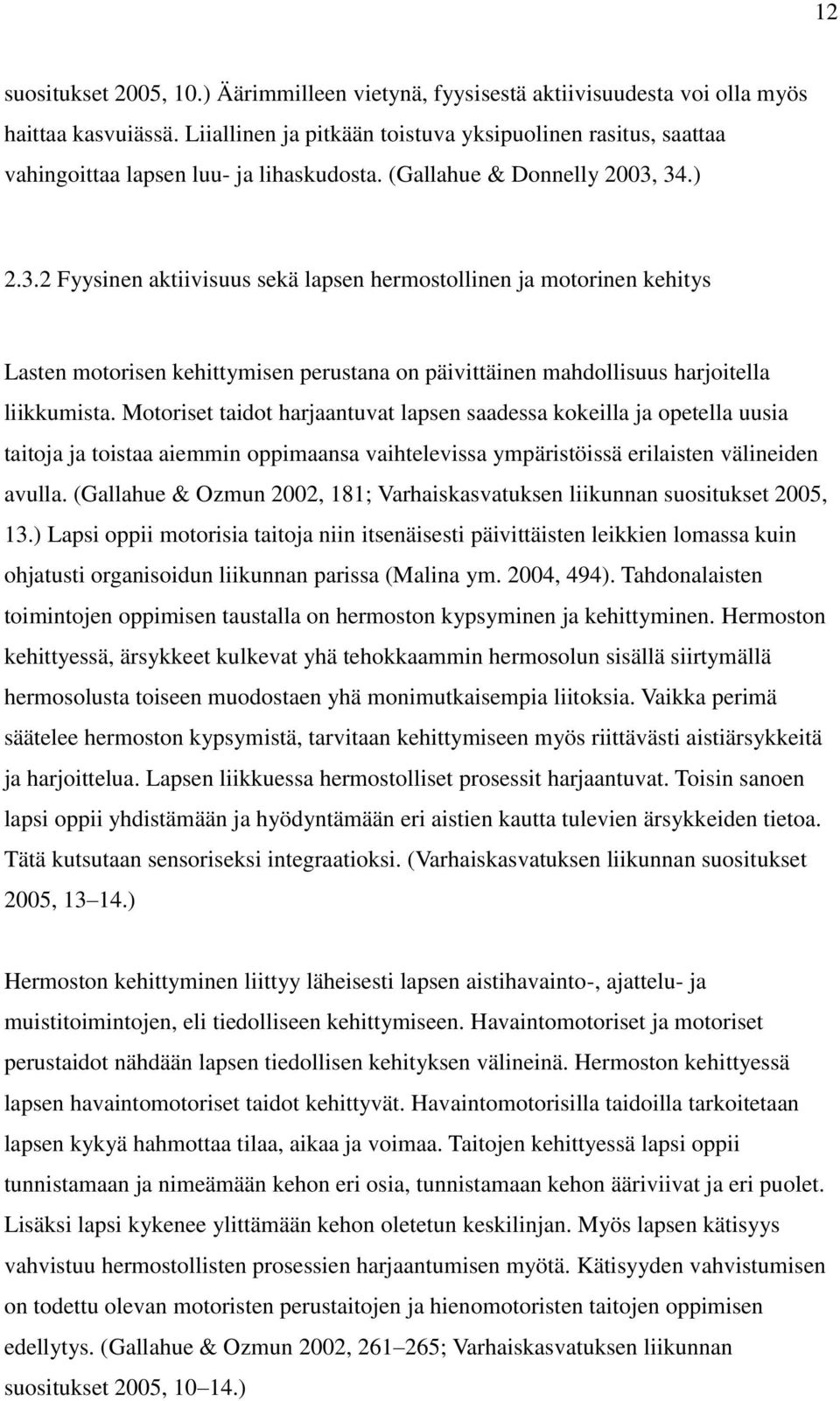 34.) 2.3.2 Fyysinen aktiivisuus sekä lapsen hermostollinen ja motorinen kehitys Lasten motorisen kehittymisen perustana on päivittäinen mahdollisuus harjoitella liikkumista.