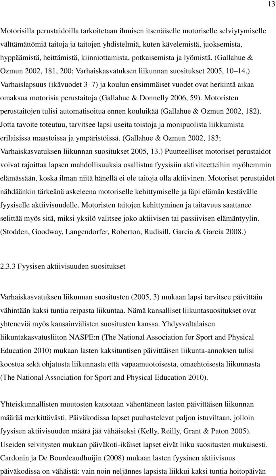 ) Varhaislapsuus (ikävuodet 3 7) ja koulun ensimmäiset vuodet ovat herkintä aikaa omaksua motorisia perustaitoja (Gallahue & Donnelly 2006, 59).