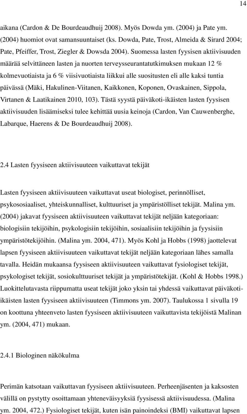 Suomessa lasten fyysisen aktiivisuuden määrää selvittäneen lasten ja nuorten terveysseurantatutkimuksen mukaan 12 % kolmevuotiaista ja 6 % viisivuotiaista liikkui alle suositusten eli alle kaksi