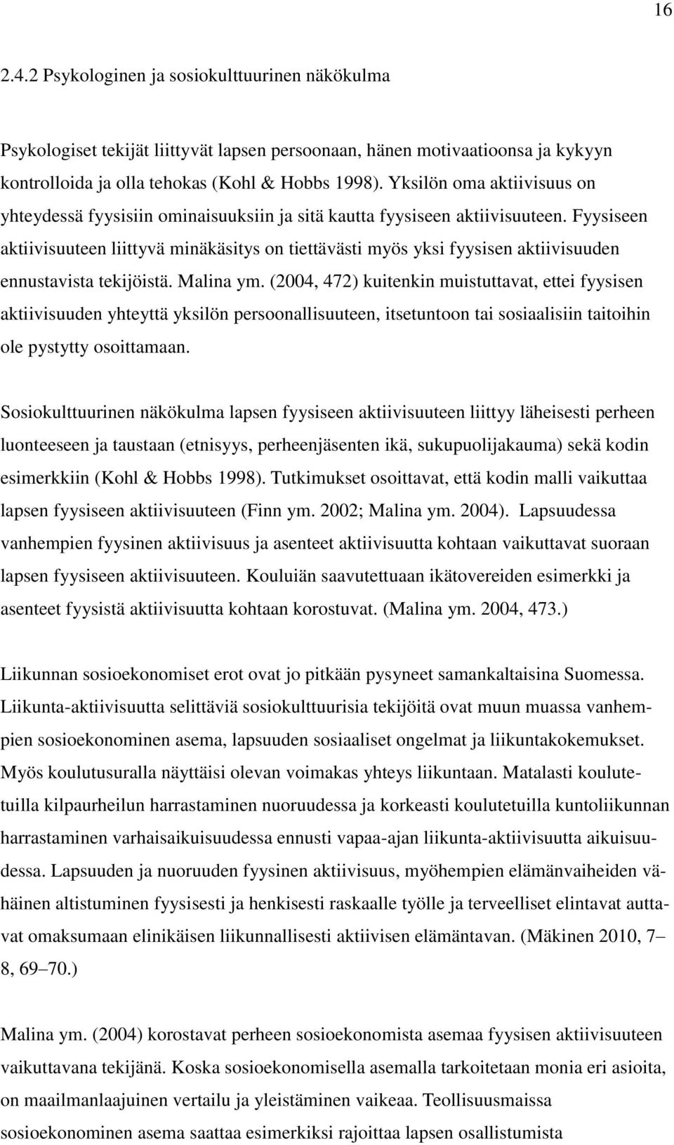 Fyysiseen aktiivisuuteen liittyvä minäkäsitys on tiettävästi myös yksi fyysisen aktiivisuuden ennustavista tekijöistä. Malina ym.