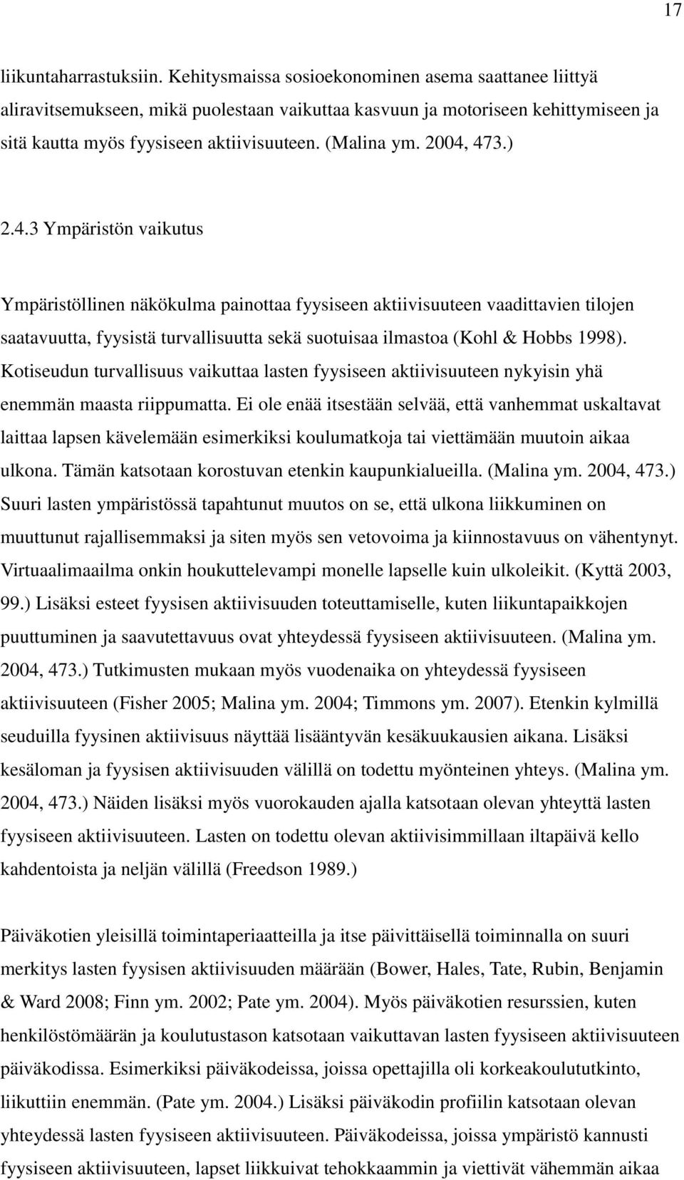 2004, 473.) 2.4.3 Ympäristön vaikutus Ympäristöllinen näkökulma painottaa fyysiseen aktiivisuuteen vaadittavien tilojen saatavuutta, fyysistä turvallisuutta sekä suotuisaa ilmastoa (Kohl & Hobbs 1998).