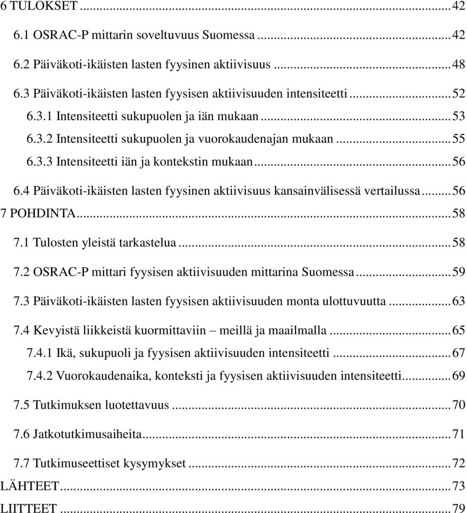 .. 56 7 POHDINTA... 58 7.1 Tulosten yleistä tarkastelua... 58 7.2 OSRAC-P mittari fyysisen aktiivisuuden mittarina Suomessa... 59 7.
